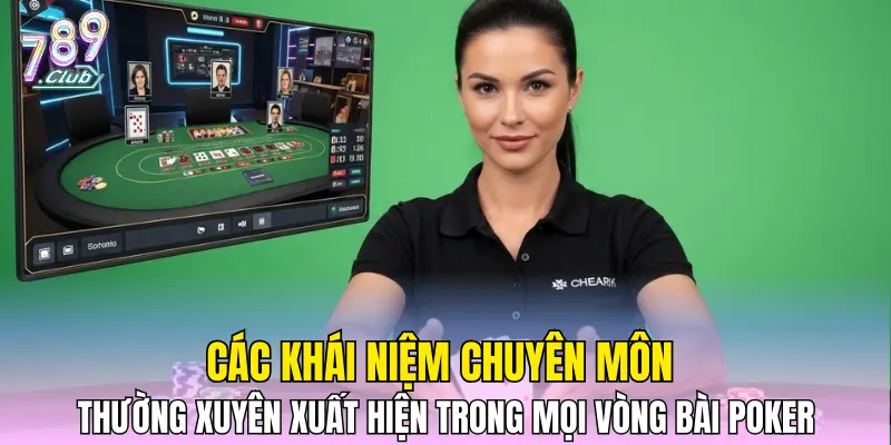 Các khái niệm chuyên môn thường xuyên xuất hiện trong mọi vòng bài poker