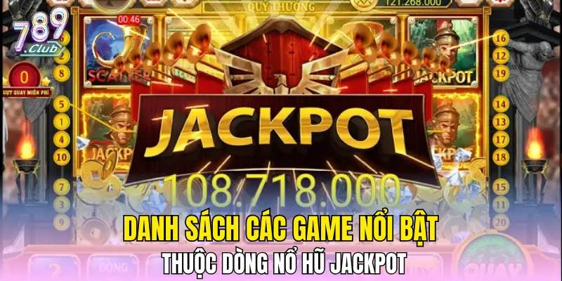 Danh sách các game nổi bật thuộc dòng Nổ hũ Jackpot Danh sách các game nổi bật thuộc dòng Nổ hũ Jackpot