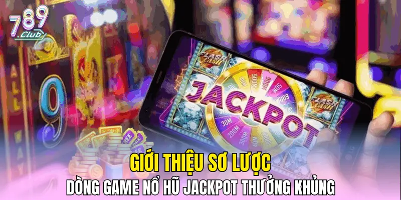 Giới thiệu sơ lược dòng game nổ hũ Jackpot thưởng khủng Giới thiệu sơ lược dòng game nổ hũ Jackpot thưởng khủng