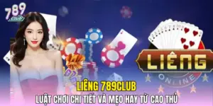 Liêng 789CLUB - Luật Chơi Chi Tiết Và Mẹo Hay Từ Cao Thủ