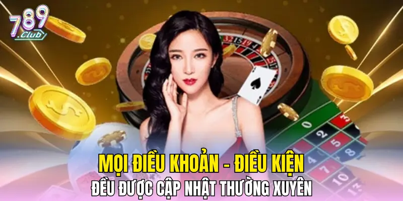 Mọi điều khoản - điều kiện đều được cập nhật thường xuyên 