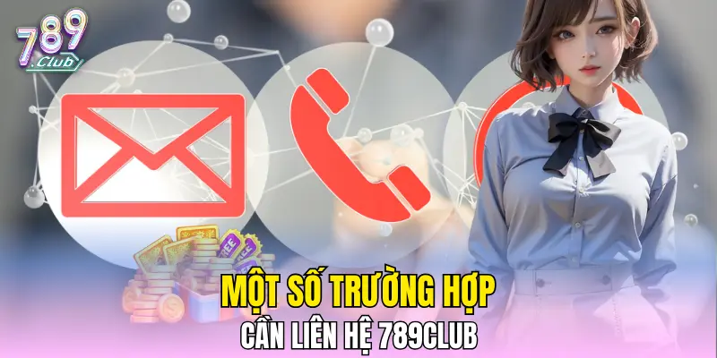 Một số trường hợp cần liên hệ 789CLUB