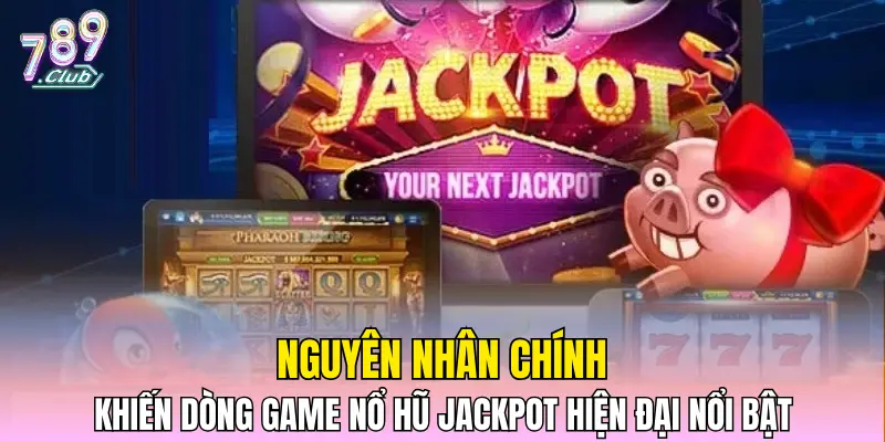 Nguyên nhân khiến dòng game Nổ hũ Jackpot hiện đại nổi bật Nguyên nhân khiến dòng game Nổ hũ Jackpot hiện đại nổi bật