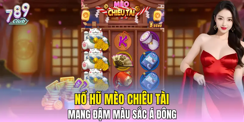 Nổ Hũ Mèo Chiêu Tài mang đậm màu sắc Á Đông