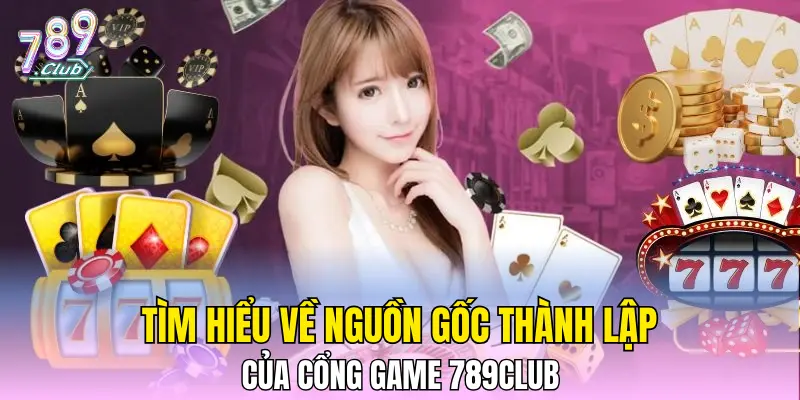 Tìm hiểu về nguồn gốc thành lập của cổng game 789CLUB 